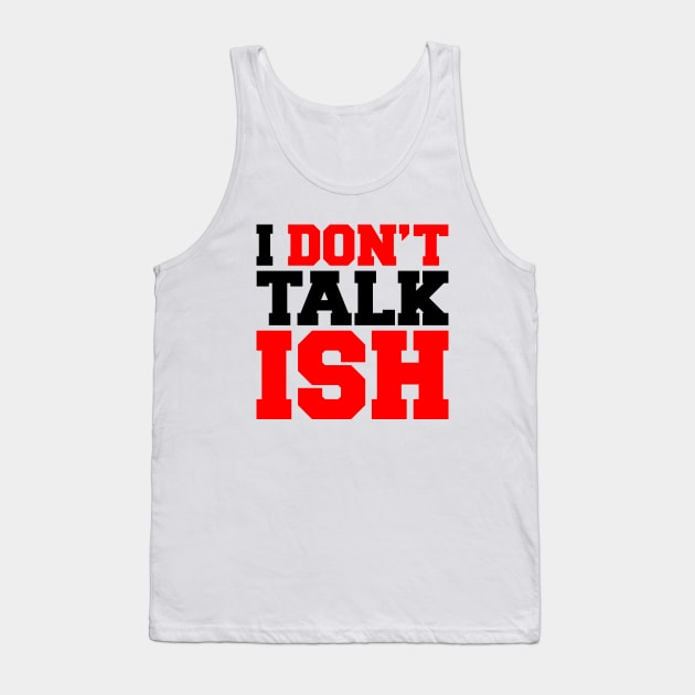 I Don't Talk ISH Tank Top by forgottentongues